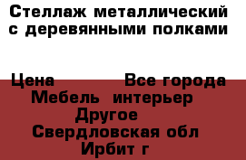 Стеллаж металлический с деревянными полками › Цена ­ 4 500 - Все города Мебель, интерьер » Другое   . Свердловская обл.,Ирбит г.